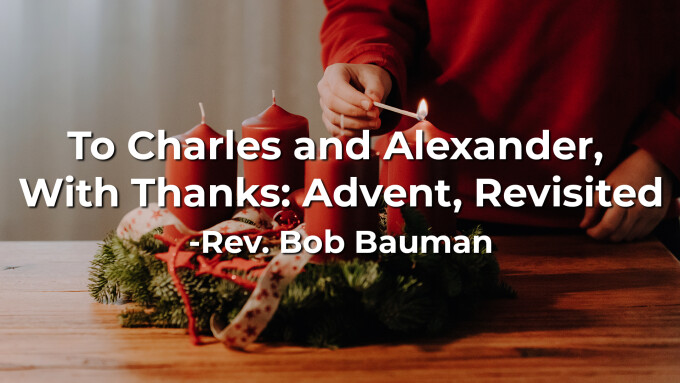 To Charles and Alexander, With Thanks: Advent, Revisited